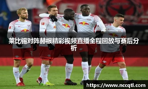莱比锡对阵赫根精彩视频直播全程回放与赛后分析